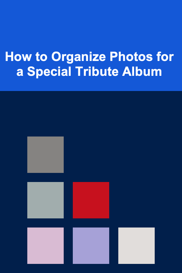 How to Organize Photos for a Special Tribute Album
