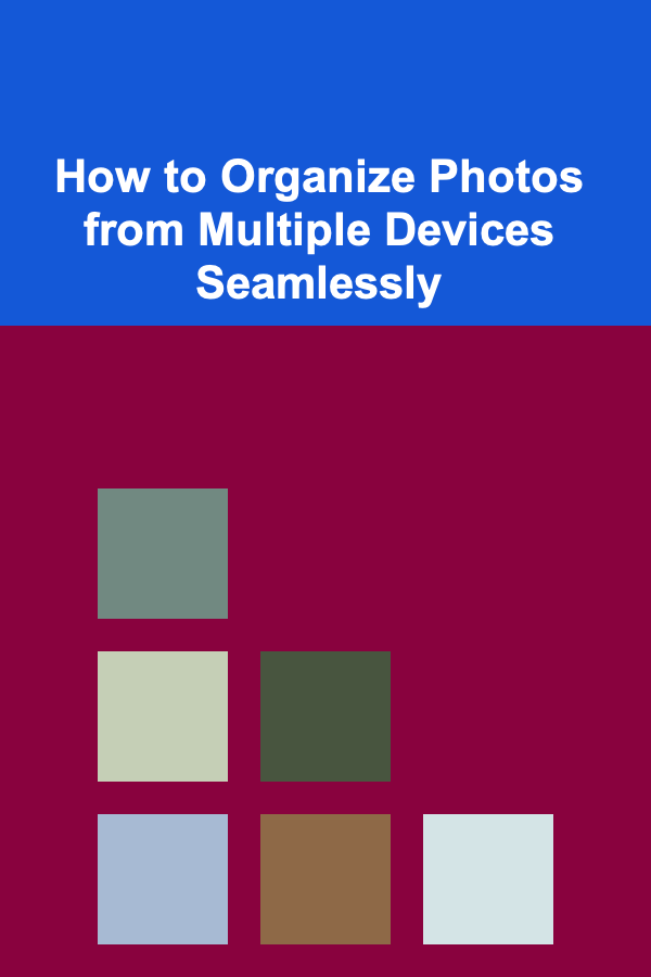 How to Organize Photos from Multiple Devices Seamlessly