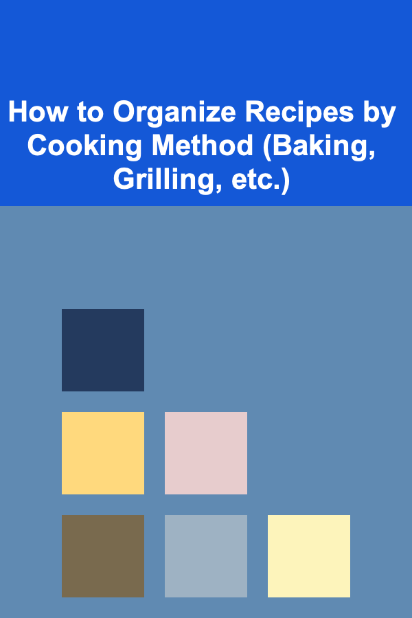 How to Organize Recipes by Cooking Method (Baking, Grilling, etc.)