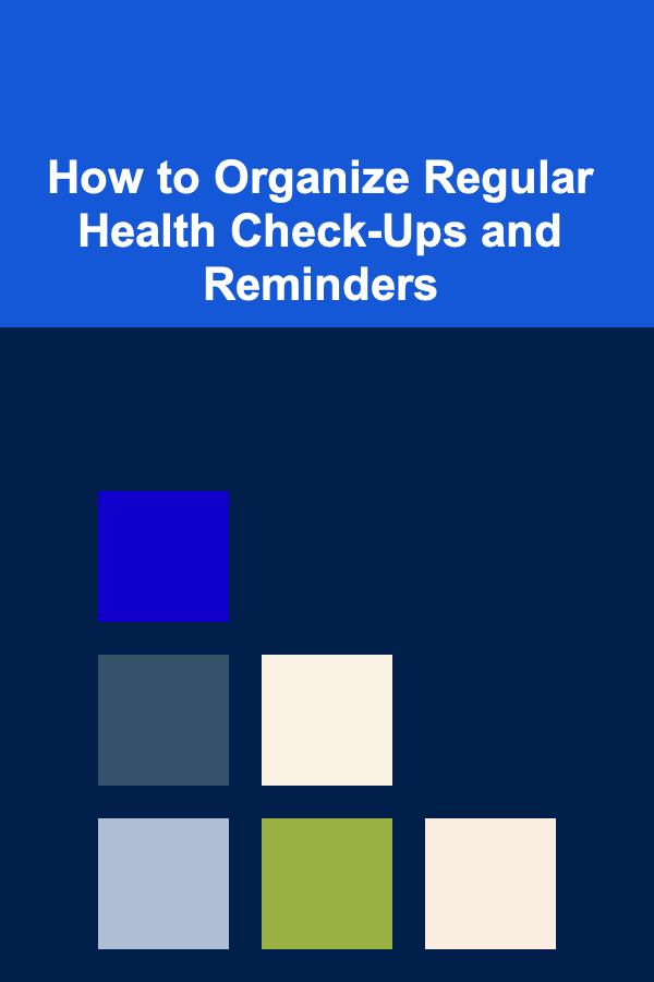 How to Organize Regular Health Check-Ups and Reminders