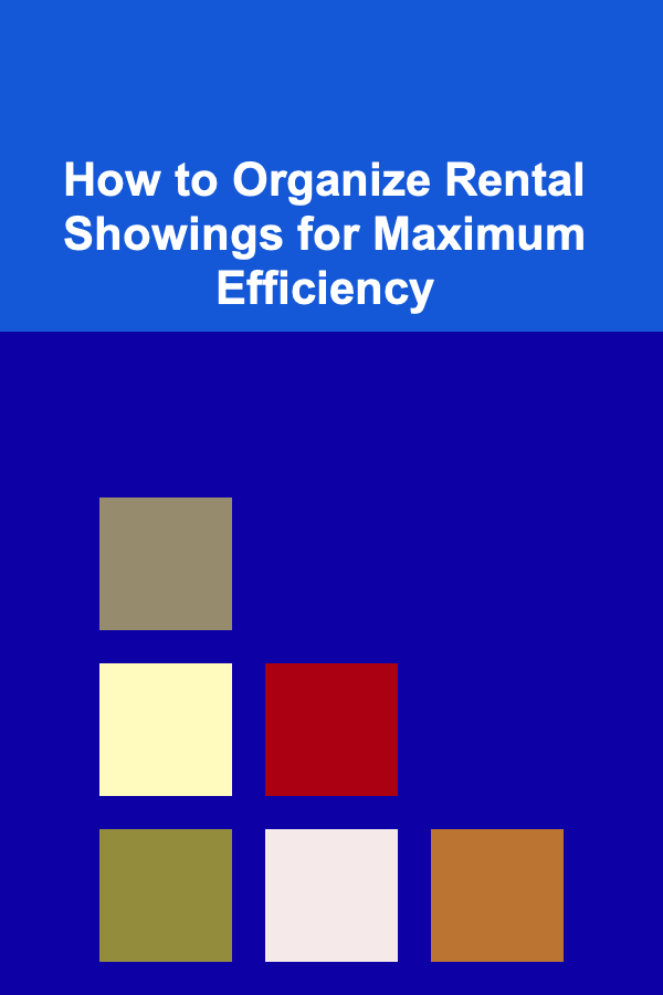 How to Organize Rental Showings for Maximum Efficiency