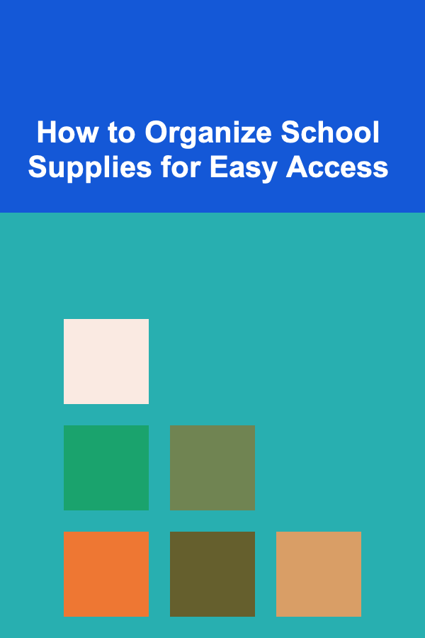 How to Organize School Supplies for Easy Access