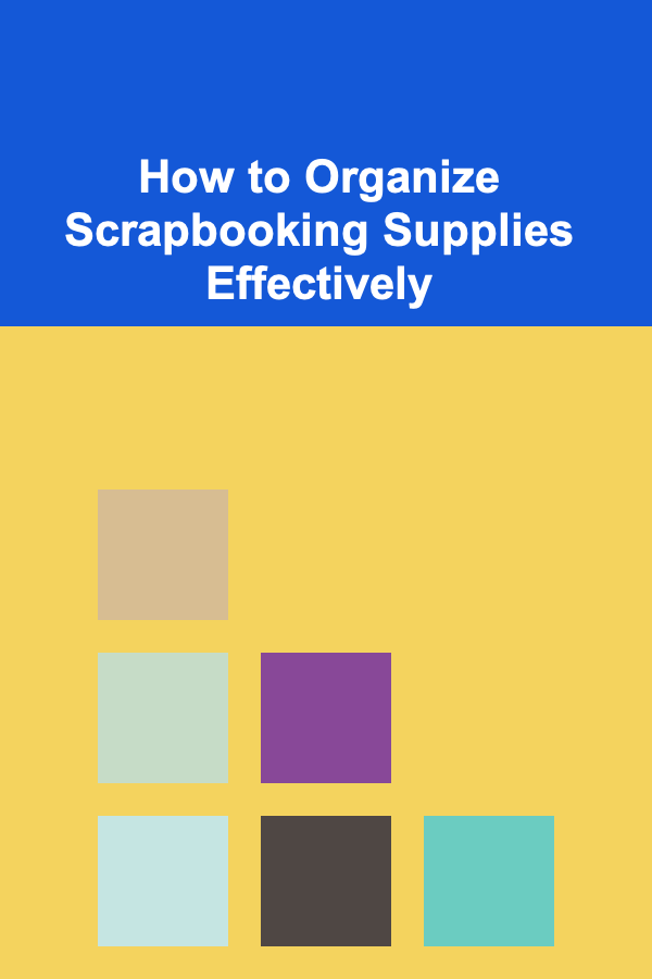 How to Organize Scrapbooking Supplies Effectively