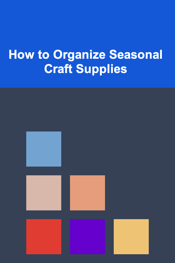 How to Organize Seasonal Craft Supplies