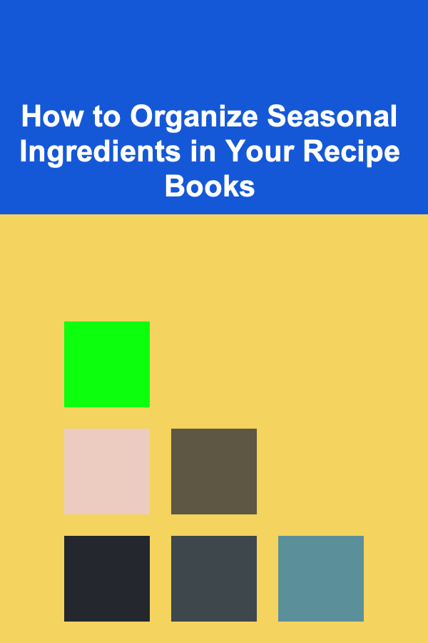 How to Organize Seasonal Ingredients in Your Recipe Books