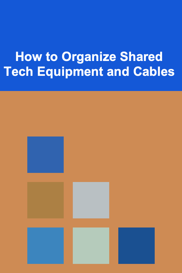 How to Organize Shared Tech Equipment and Cables