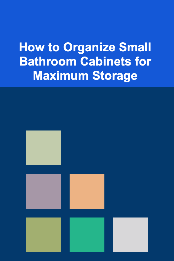 How to Organize Small Bathroom Cabinets for Maximum Storage