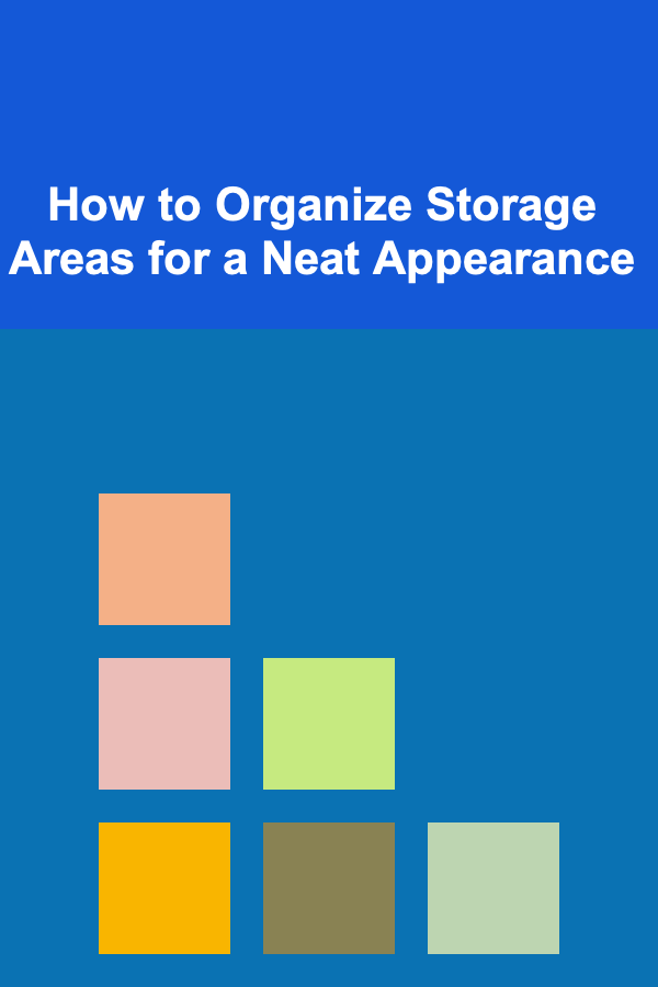 How to Organize Storage Areas for a Neat Appearance