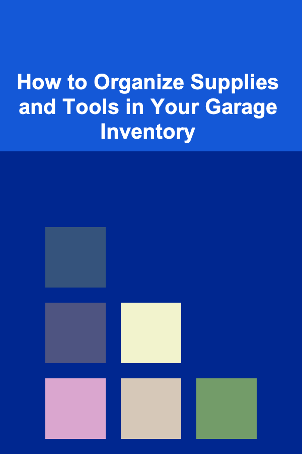 How to Organize Supplies and Tools in Your Garage Inventory