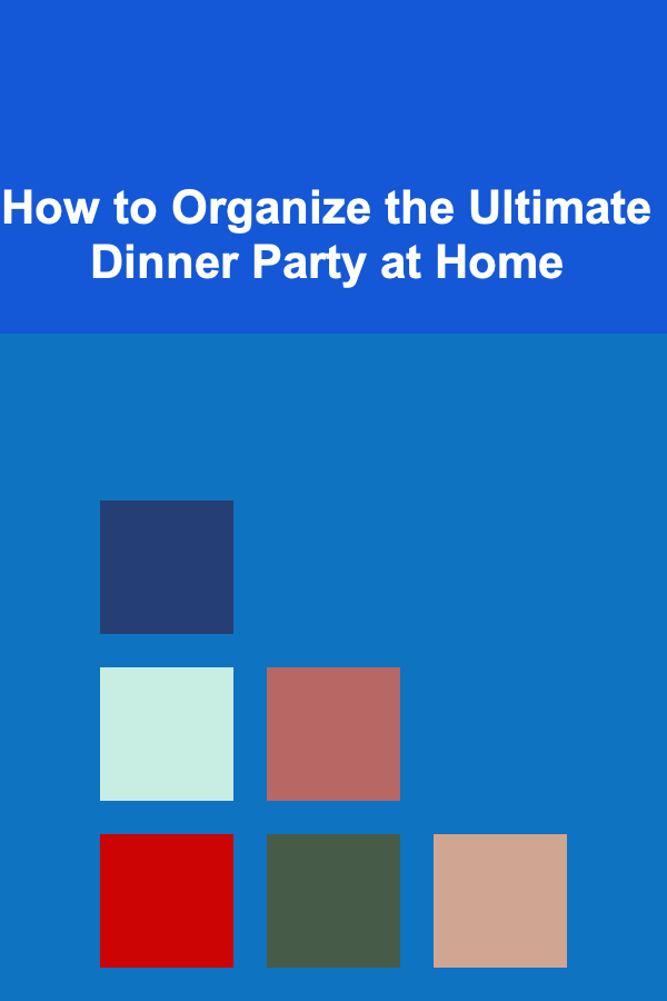How to Organize the Ultimate Dinner Party at Home