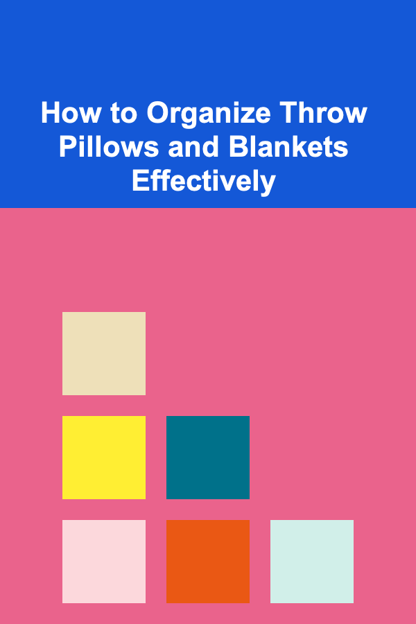 How to Organize Throw Pillows and Blankets Effectively