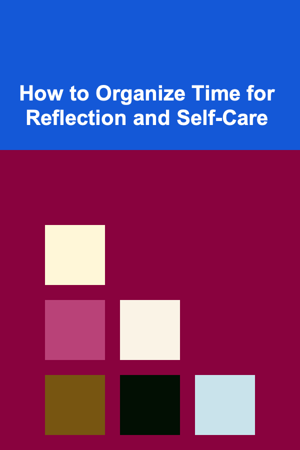 How to Organize Time for Reflection and Self-Care