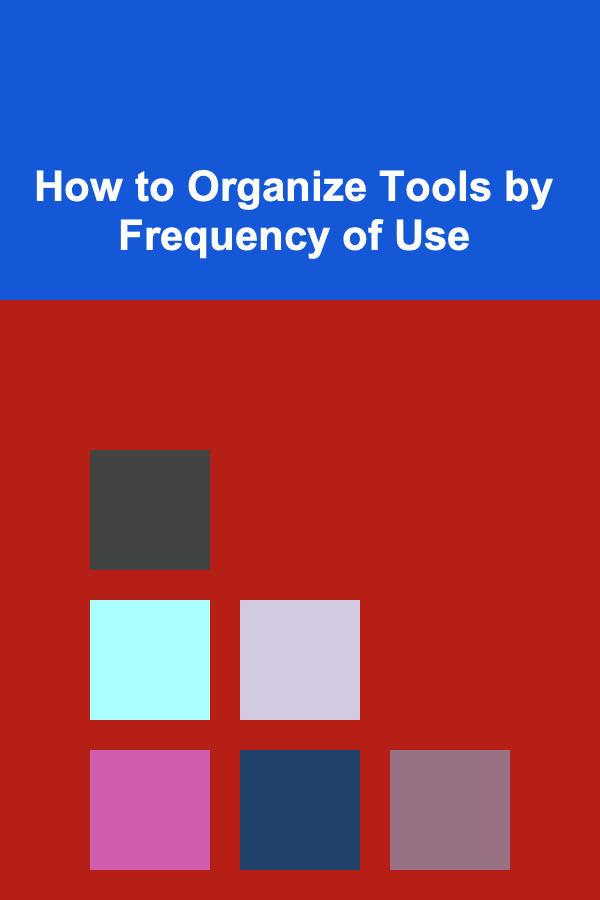 How to Organize Tools by Frequency of Use