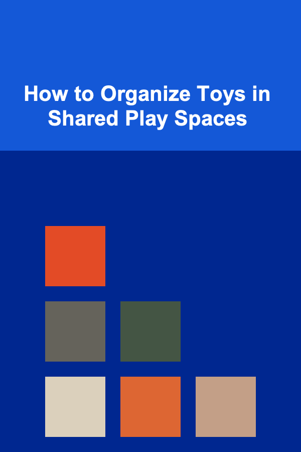 How to Organize Toys in Shared Play Spaces