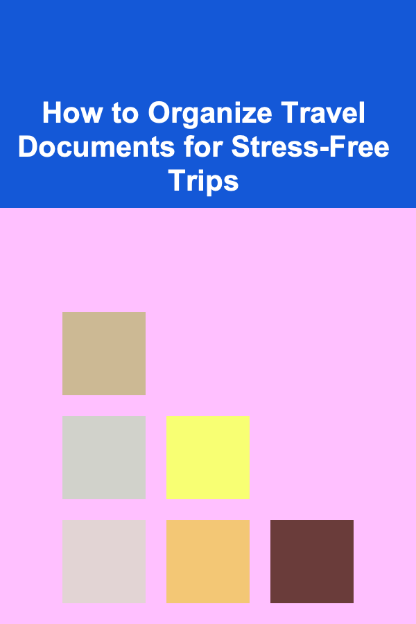 How to Organize Travel Documents for Stress-Free Trips