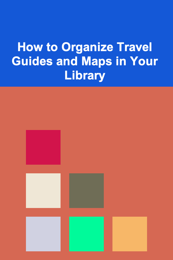 How to Organize Travel Guides and Maps in Your Library