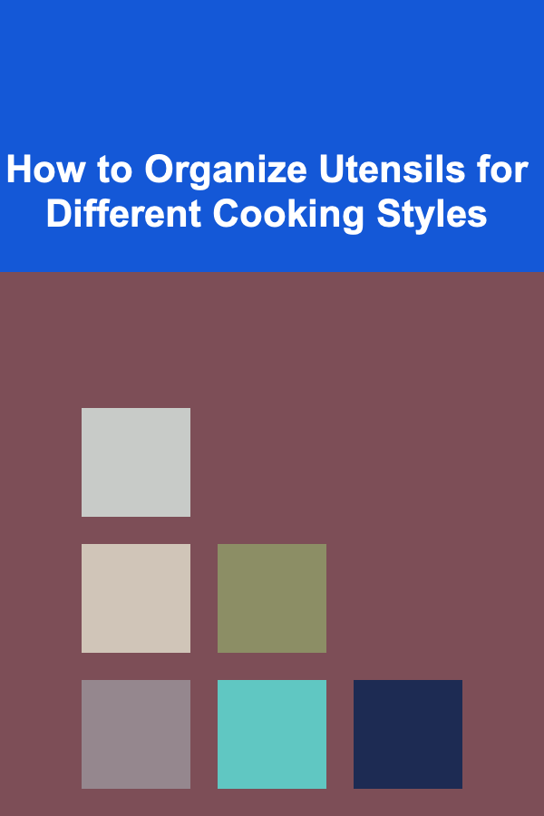 How to Organize Utensils for Different Cooking Styles