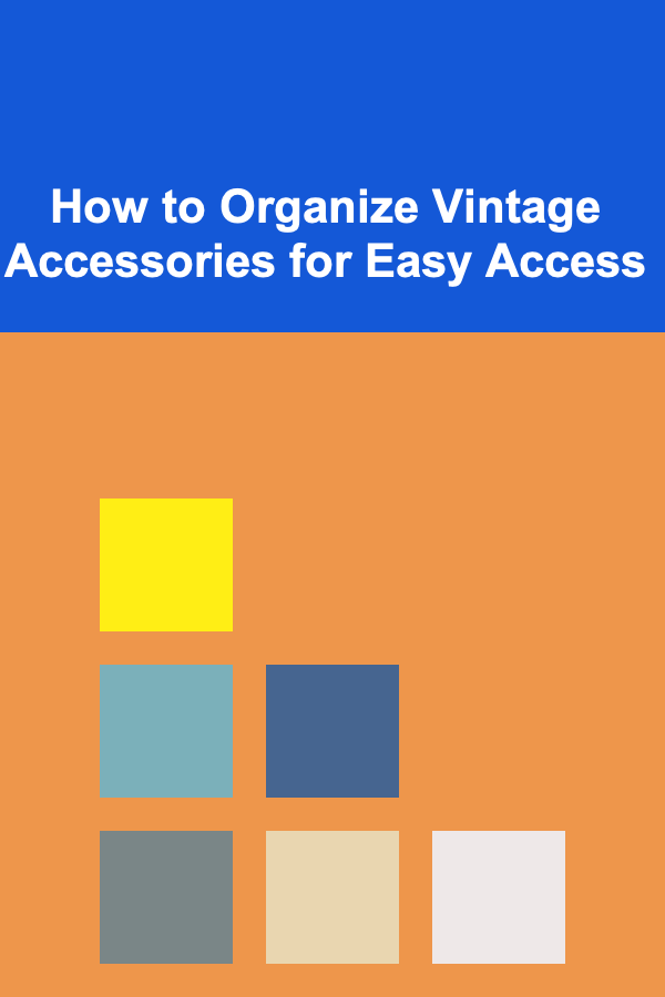 How to Organize Vintage Accessories for Easy Access