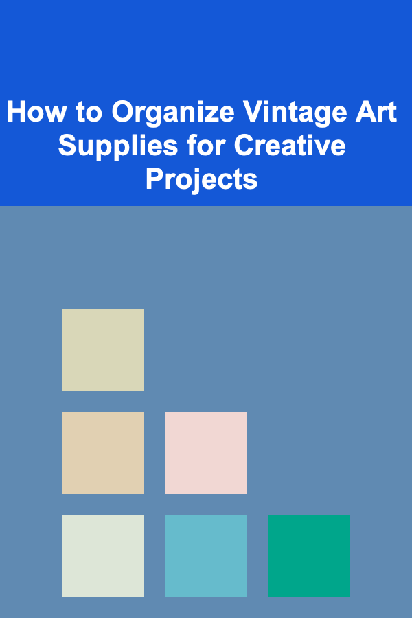 How to Organize Vintage Art Supplies for Creative Projects