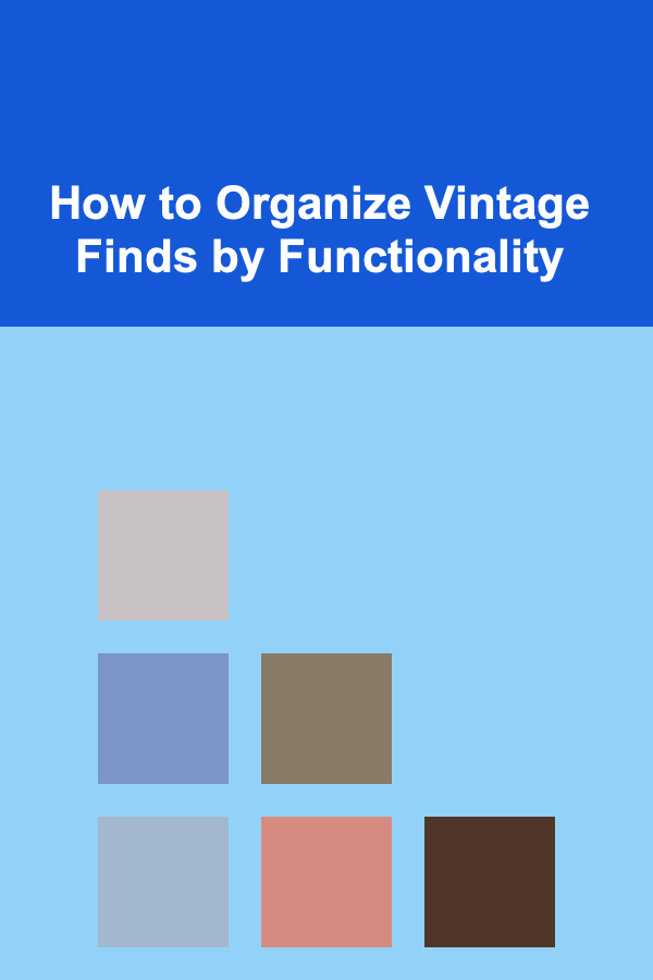 How to Organize Vintage Finds by Functionality
