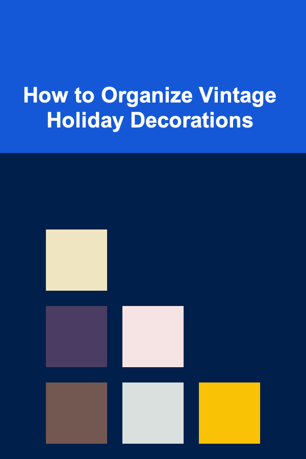 How to Organize Vintage Holiday Decorations