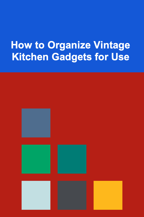How to Organize Vintage Kitchen Gadgets for Use