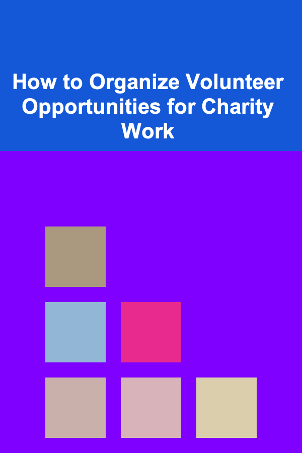 How to Organize Volunteer Opportunities for Charity Work