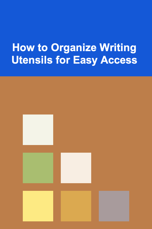 How to Organize Writing Utensils for Easy Access