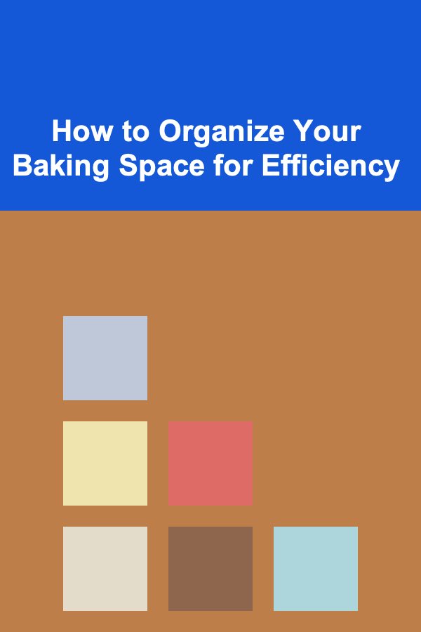 How to Organize Your Baking Space for Efficiency