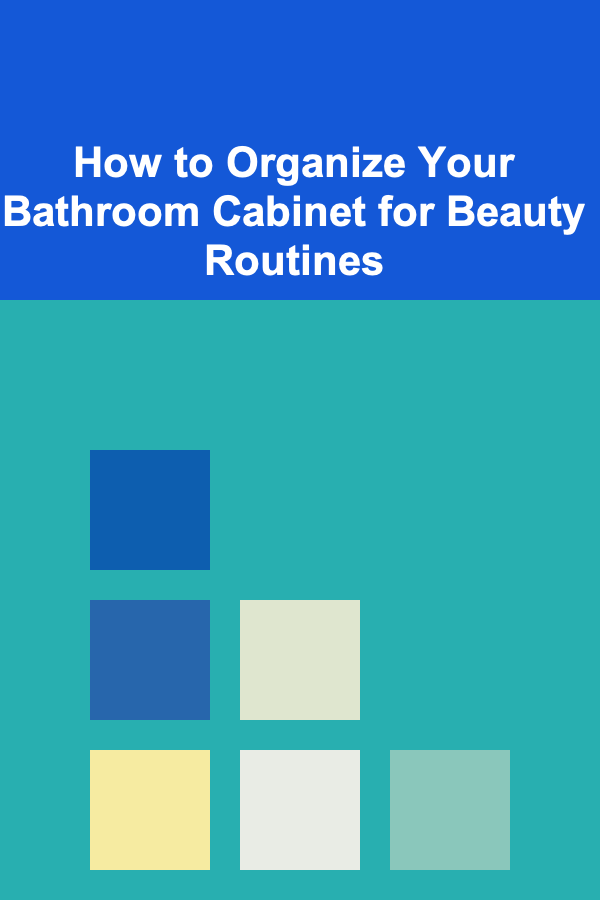 How to Organize Your Bathroom Cabinet for Beauty Routines
