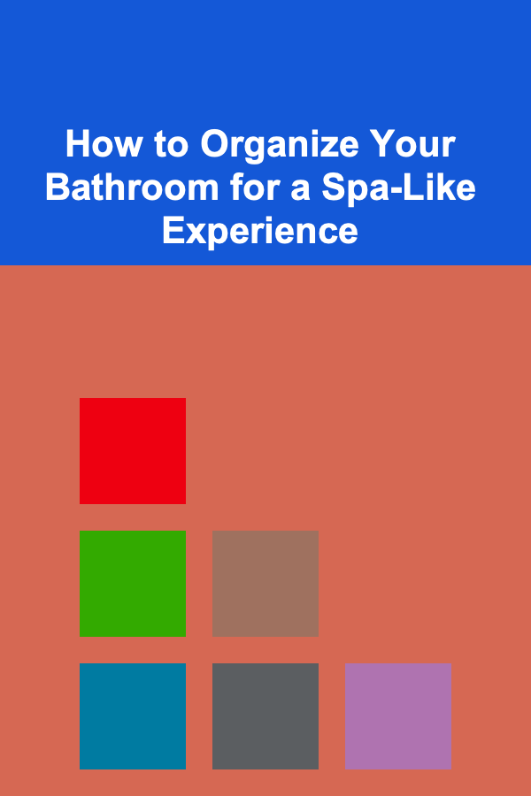 How to Organize Your Bathroom for a Spa-Like Experience