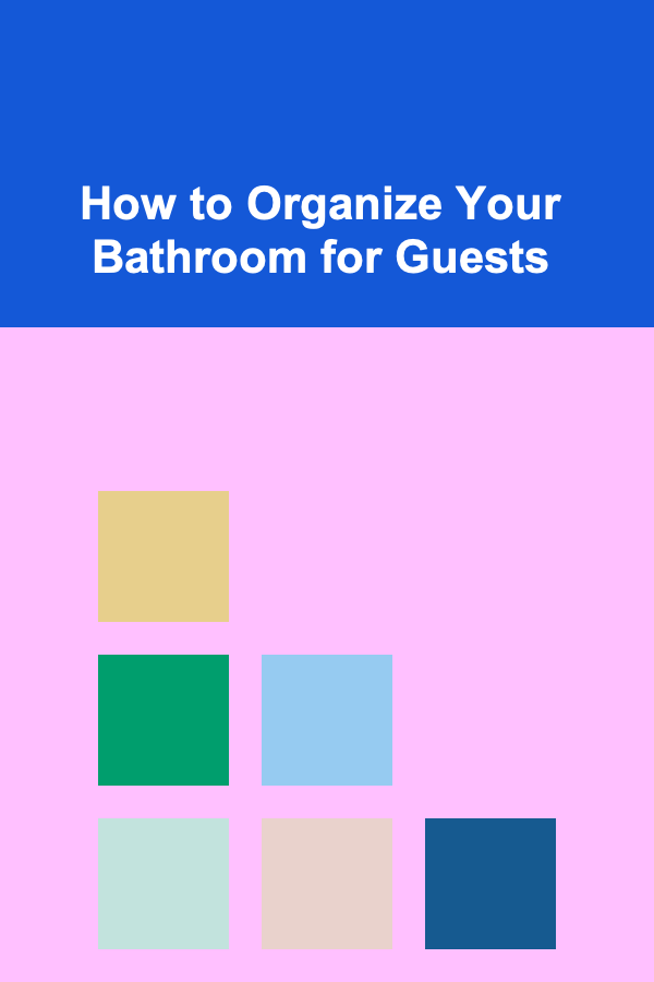 How to Organize Your Bathroom for Guests