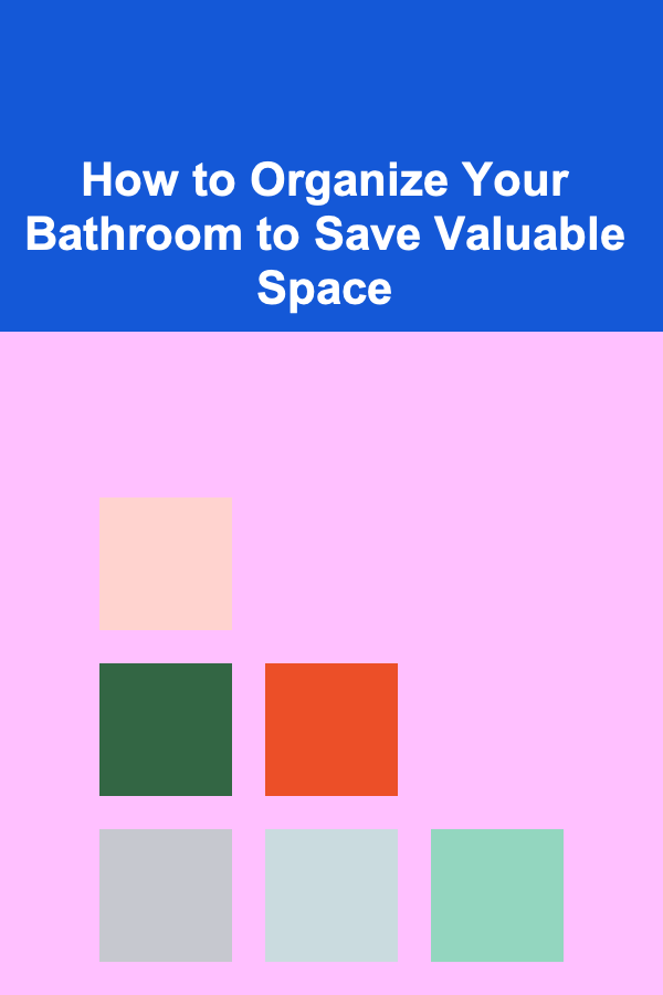 How to Organize Your Bathroom to Save Valuable Space
