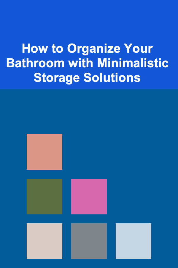 How to Organize Your Bathroom with Minimalistic Storage Solutions