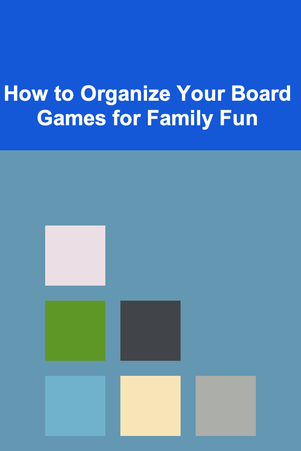How to Organize Your Board Games for Family Fun