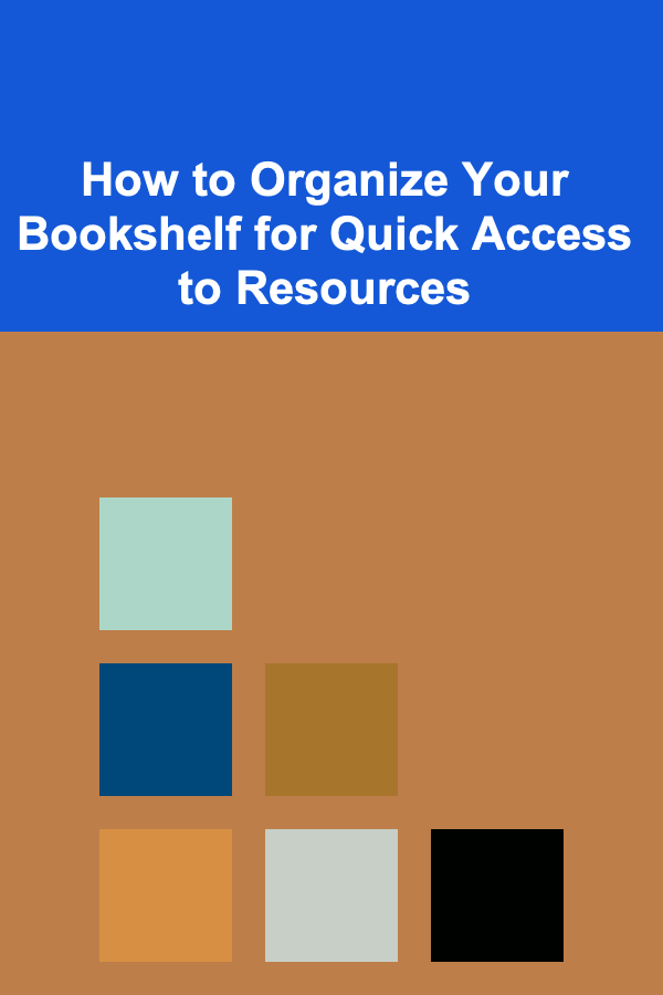 How to Organize Your Bookshelf for Quick Access to Resources