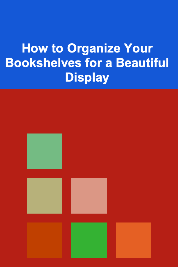 How to Organize Your Bookshelves for a Beautiful Display