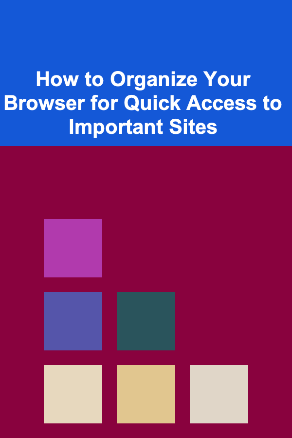 How to Organize Your Browser for Quick Access to Important Sites