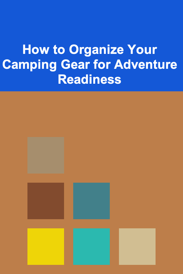 How to Organize Your Camping Gear for Adventure Readiness