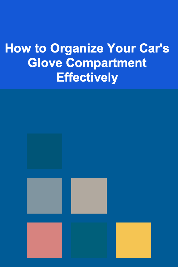 How to Organize Your Car's Glove Compartment Effectively