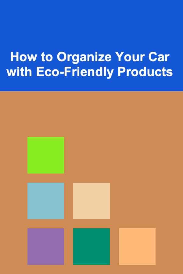 How to Organize Your Car with Eco-Friendly Products