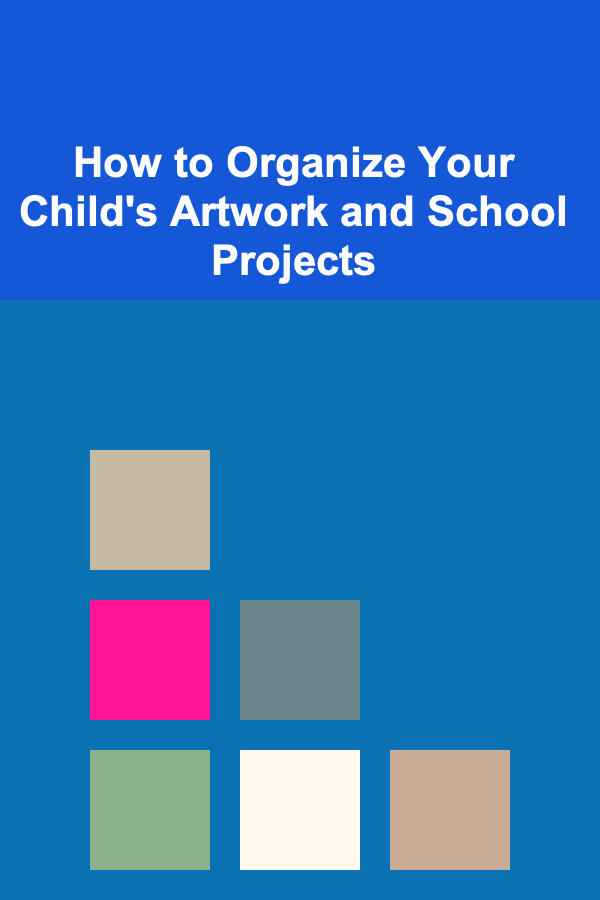 How to Organize Your Child's Artwork and School Projects