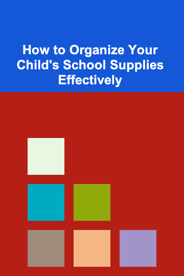 How to Organize Your Child's School Supplies Effectively