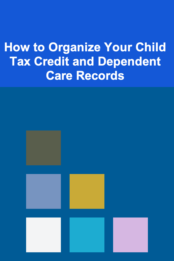 How to Organize Your Child Tax Credit and Dependent Care Records