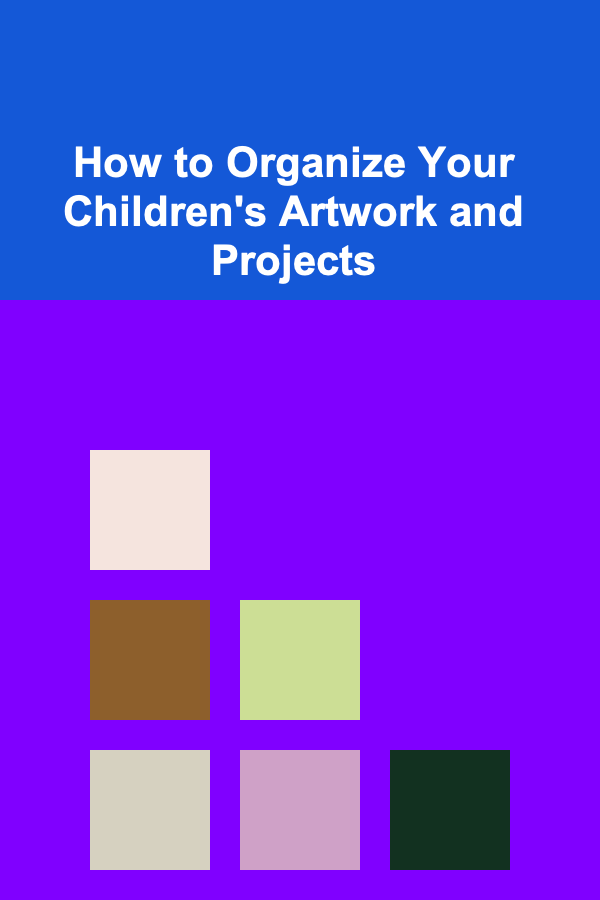 How to Organize Your Children's Artwork and Projects