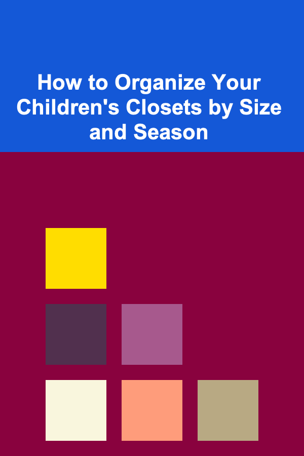 How to Organize Your Children's Closets by Size and Season