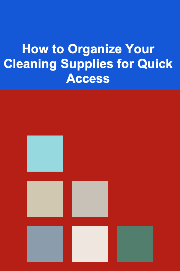 How to Organize Your Cleaning Supplies for Quick Access