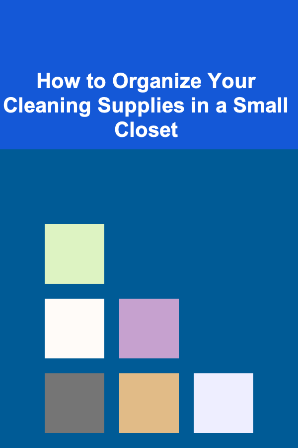 How to Organize Your Cleaning Supplies in a Small Closet