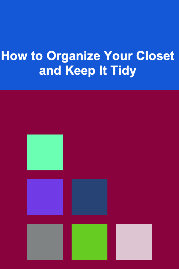 How to Organize Your Closet and Keep It Tidy