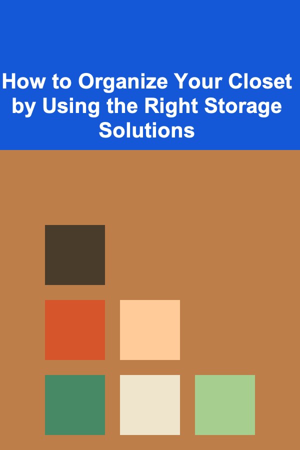 How to Organize Your Closet by Using the Right Storage Solutions